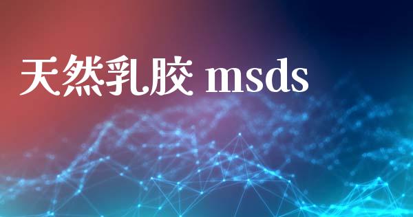 天然乳胶 msds (https://huagong.lansai.wang/) msds 第1张