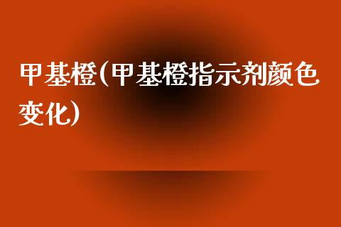 甲基橙(甲基橙指示剂颜色变化) (https://huagong.lansai.wang/) 甲基化工 第1张