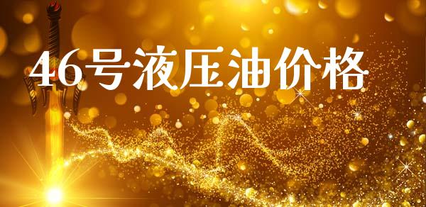 46号液压油价格 (https://huagong.lansai.wang/) 化工价格 第1张