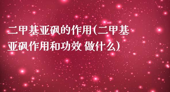 二甲基亚砜的作用(二甲基亚砜作用和功效 做什么) (https://huagong.lansai.wang/) 甲基化工 第1张