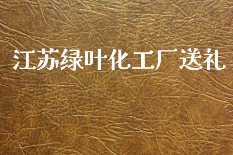 江苏绿叶化工厂送礼 (https://huagong.lansai.wang/) 化工行情 第1张