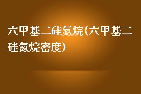 六甲基二硅氮烷(六甲基二硅氮烷密度) (https://huagong.lansai.wang/) 甲基化工 第1张