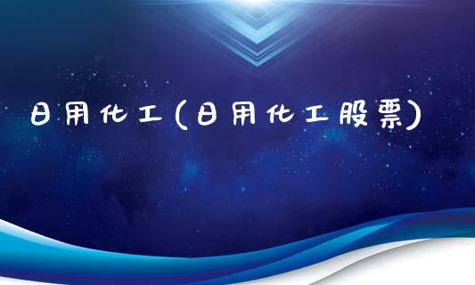 日用化工(日用化工股票) (https://huagong.lansai.wang/) 化工行情 第1张