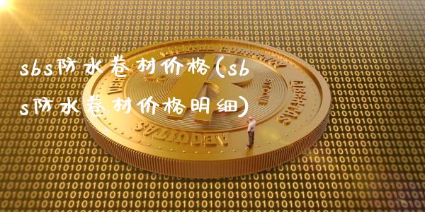 sbs防水卷材价格(sbs防水卷材价格明细) (https://huagong.lansai.wang/) 化工价格 第1张