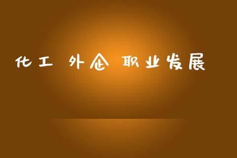 化工 外企 职业发展 (https://huagong.lansai.wang/) 化工行情 第1张