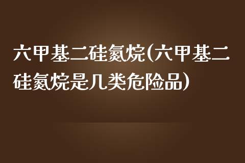 六甲基二硅氮烷(六甲基二硅氮烷是几类危险品) (https://huagong.lansai.wang/) 甲基化工 第1张