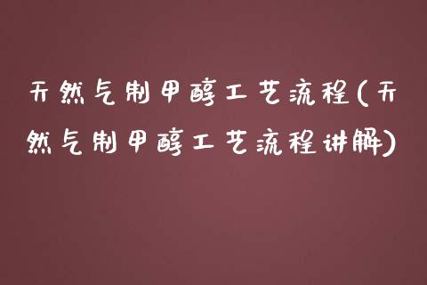 天然气制甲醇工艺流程(天然气制甲醇工艺流程讲解) (https://huagong.lansai.wang/) 甲醇 第1张