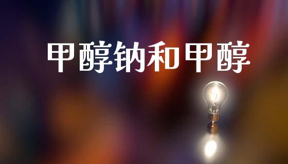 甲醇钠和甲醇 甲醇 第1张-化工行情,甲基化工,甲醇msds-起点化工网 甲醇钠和甲醇 (https://huagong.lansai.wang/) 甲醇 第1张