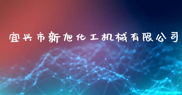 宜兴市新旭化工机械有限公司 (https://huagong.lansai.wang/) 化工行情 第1张